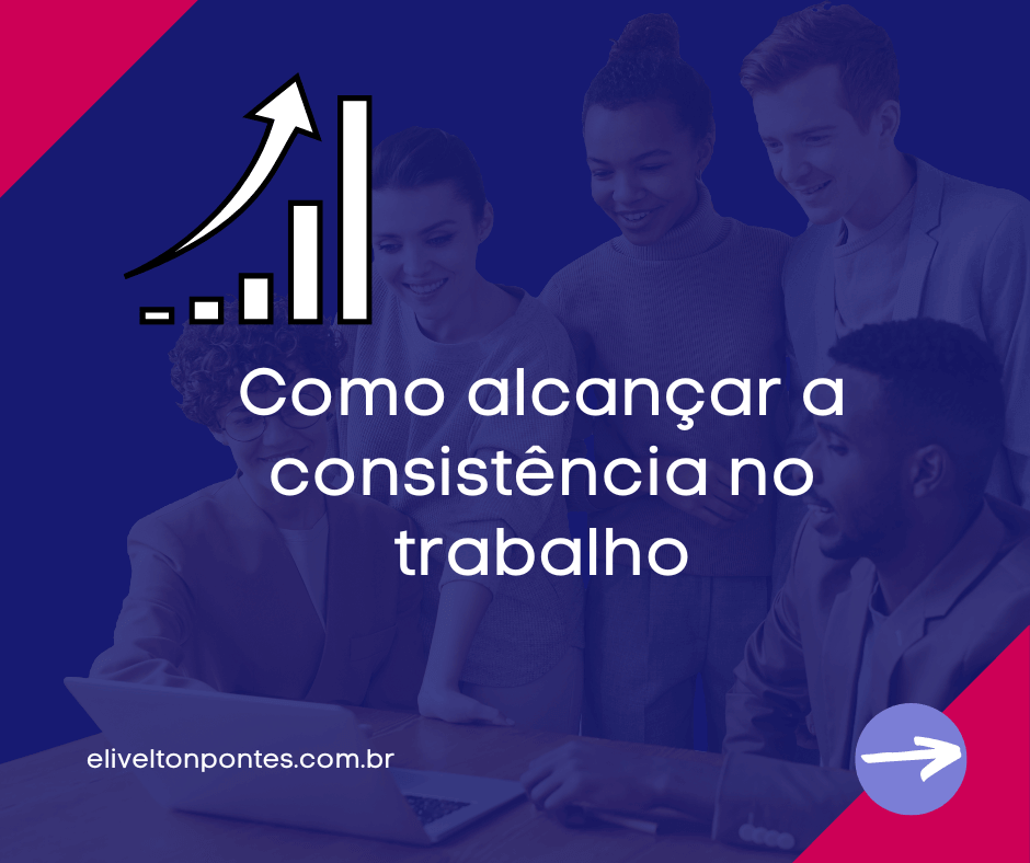 Como alcançar a consistência no trabalho