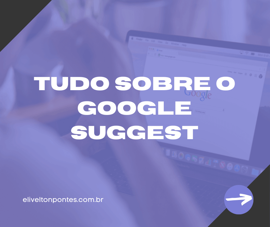 O Que é o Google Suggest e Como Ele Pode Ajudar em Suas Pesquisas na Internet?